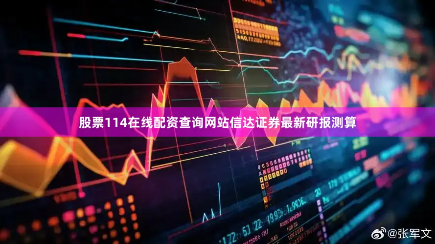 股票114在线配资查询网站信达证券最新研报测算