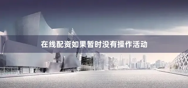 在线配资如果暂时没有操作活动