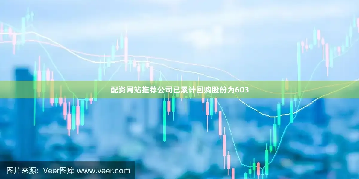 配资网站推荐公司已累计回购股份为603