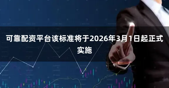 可靠配资平台该标准将于2026年3月1日起正式实施